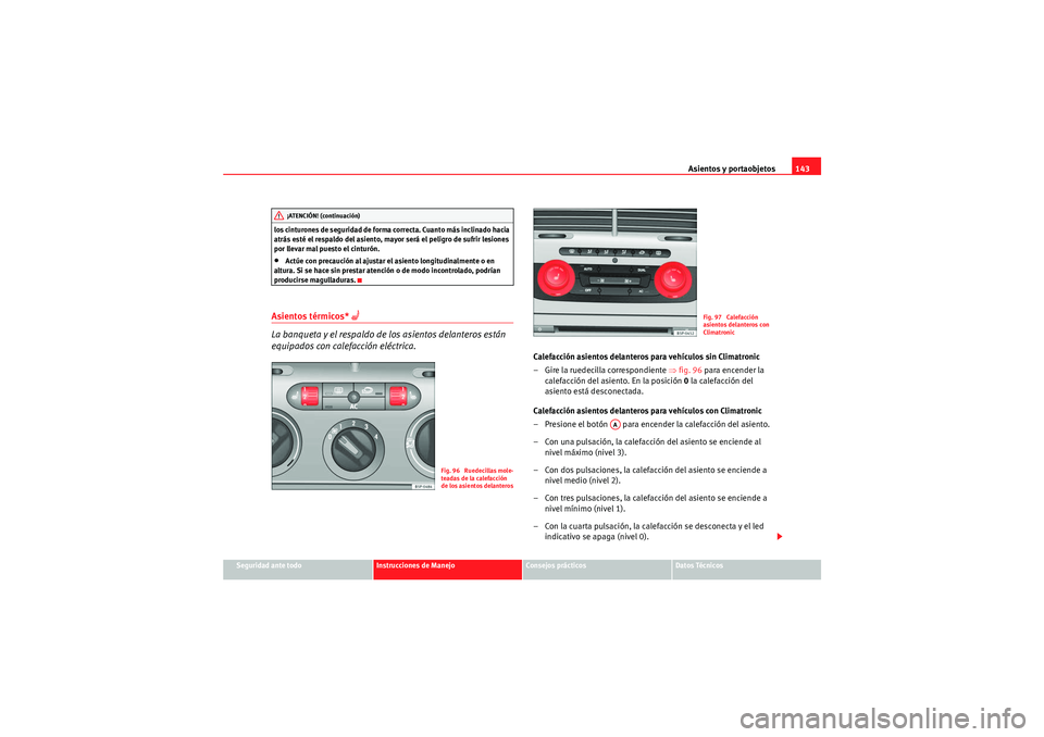 Seat Altea XL 2010  Manual del propietario (in Spanish) Asientos y portaobjetos143
Seguridad ante todo
Instrucciones de Manejo
Consejos prácticos
Datos Técnicos
los cinturones de seguridad de forma correcta. Cuanto más inclinado hacia 
atrás esté el r