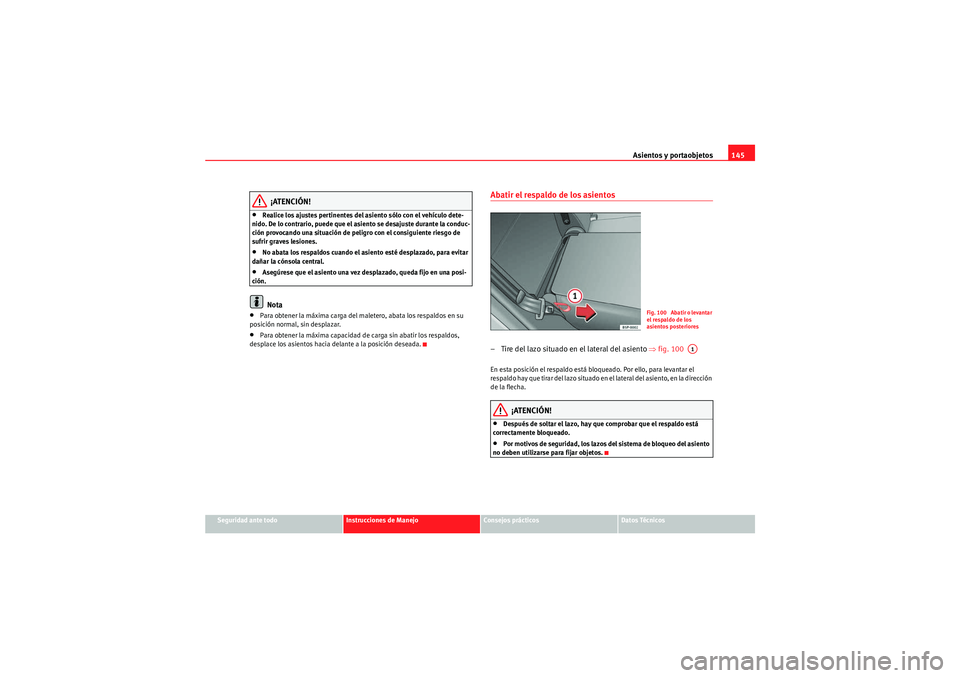 Seat Altea XL 2010  Manual del propietario (in Spanish) Asientos y portaobjetos145
Seguridad ante todo
Instrucciones de Manejo
Consejos prácticos
Datos Técnicos
¡ATENCIÓN!
•Realice los ajustes pertinentes del asiento sólo con el vehículo dete-
nido