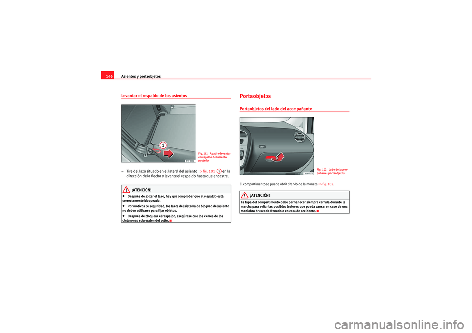 Seat Altea XL 2010  Manual del propietario (in Spanish) Asientos y portaobjetos
146Levantar el respaldo de los asientos– Tire del lazo situado en el lateral del asiento ⇒ fig. 101   en la 
dirección de la flecha y levante el respaldo hasta que encastr