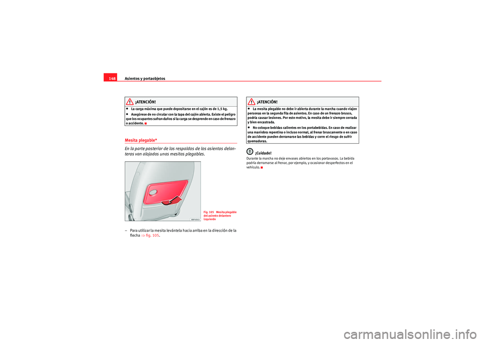 Seat Altea XL 2010  Manual del propietario (in Spanish) Asientos y portaobjetos
148
¡ATENCIÓN!
•La carga máxima que puede depositarse en el cajón es de 1,5 kg.•Asegúrese de no circular con la tapa del cajón abierta. Existe el peligro 
que los ocu