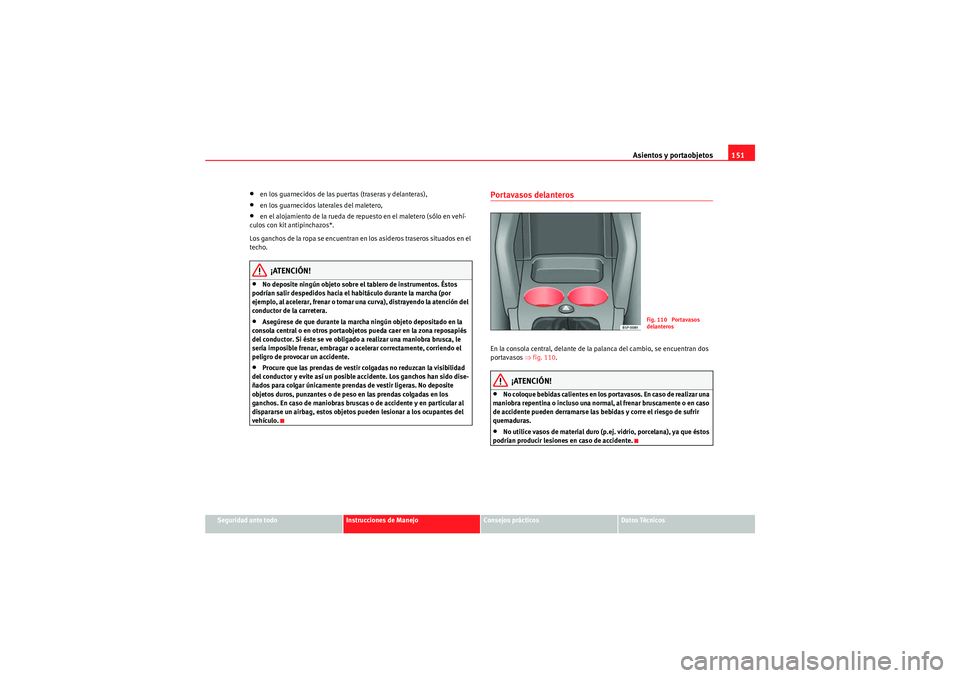 Seat Altea XL 2010  Manual del propietario (in Spanish) Asientos y portaobjetos151
Seguridad ante todo
Instrucciones de Manejo
Consejos prácticos
Datos Técnicos
•en los guarnecidos de las puertas (traseras y delanteras),•en los guarnecidos laterales 