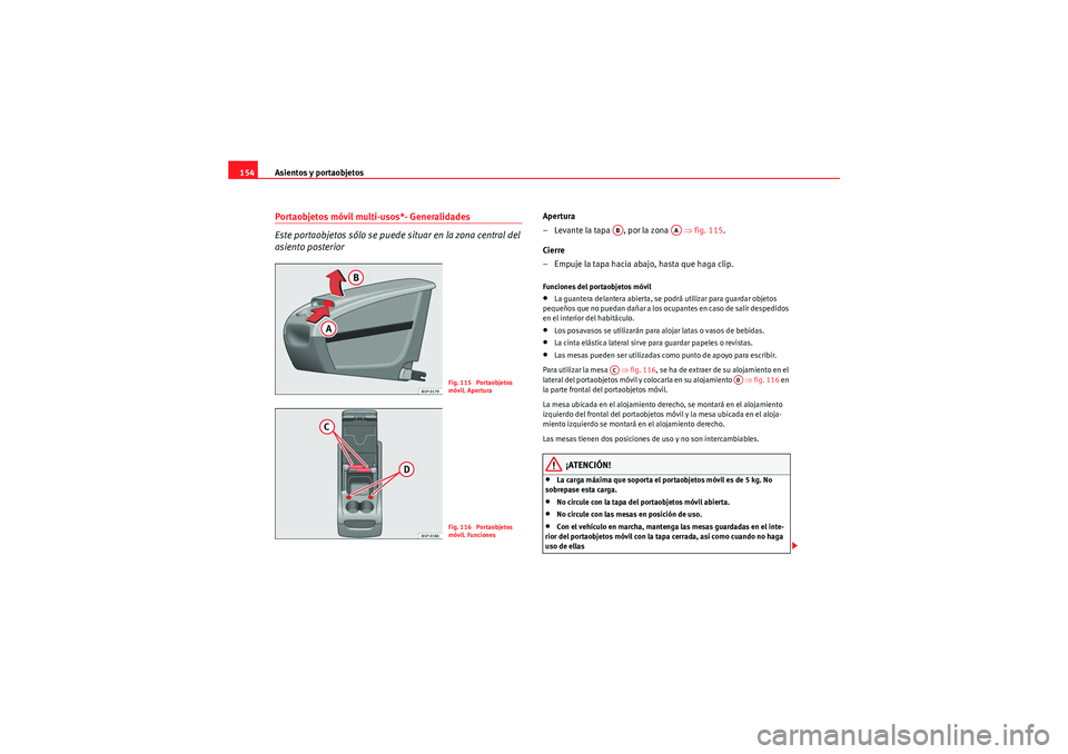 Seat Altea XL 2010  Manual del propietario (in Spanish) Asientos y portaobjetos
154Portaobjetos móvil multi-usos*- Generalidades
Este portaobjetos sólo se puede situar en la zona central del 
asiento posterior
Apertura
– Levante la tapa  , por la zona 