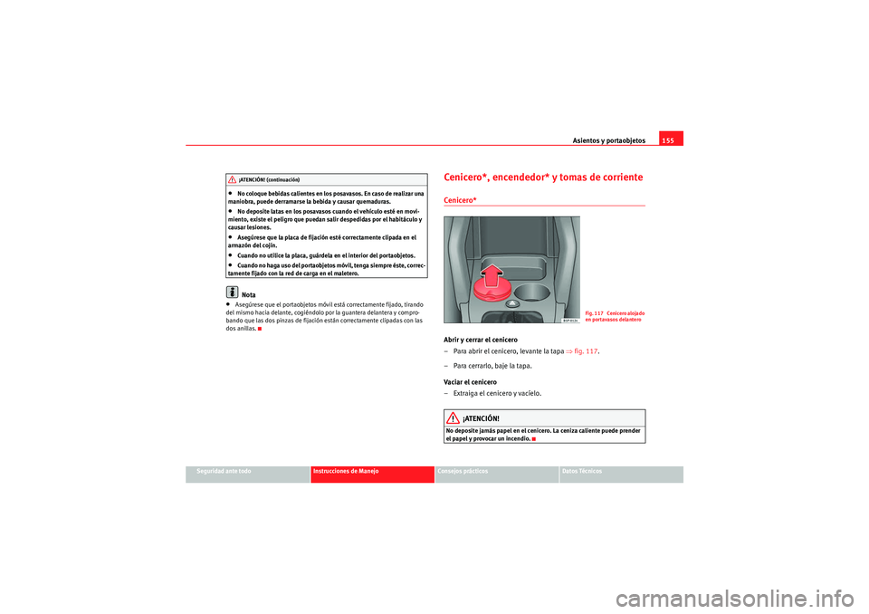 Seat Altea XL 2010  Manual del propietario (in Spanish) Asientos y portaobjetos155
Seguridad ante todo
Instrucciones de Manejo
Consejos prácticos
Datos Técnicos
•No coloque bebidas calientes en los posavasos. En caso de realizar una 
maniobra, puede de