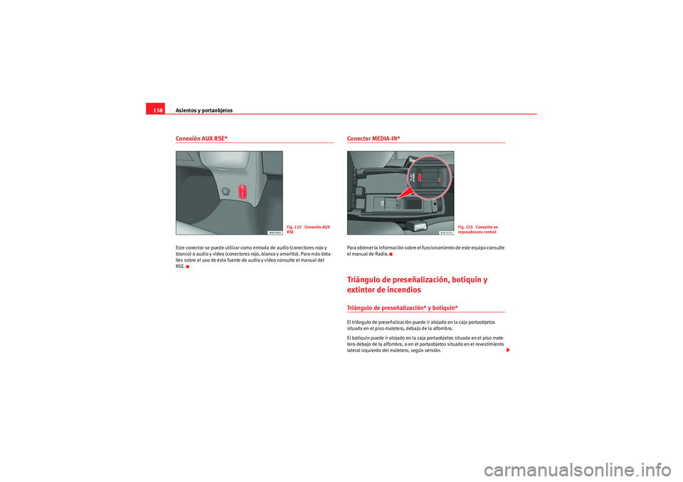Seat Altea XL 2010  Manual del propietario (in Spanish) Asientos y portaobjetos
158Conexión AUX RSE*Este conector se puede utilizar como entrada de audio (conectores rojo y 
blanco) o audio y vídeo (conectores rojo, blanco y amarillo). Para más deta-
ll