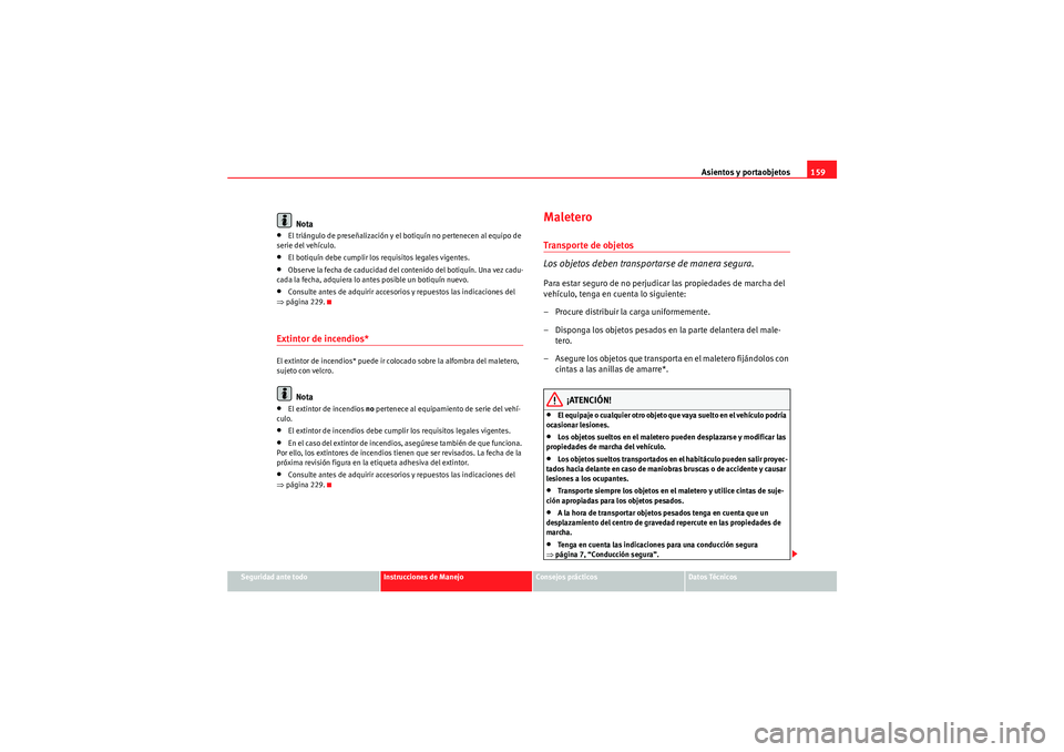 Seat Altea XL 2010  Manual del propietario (in Spanish) Asientos y portaobjetos159
Seguridad ante todo
Instrucciones de Manejo
Consejos prácticos
Datos Técnicos
Nota
•El triángulo de preseñalización y el botiquín no pertenecen al equipo de 
serie d