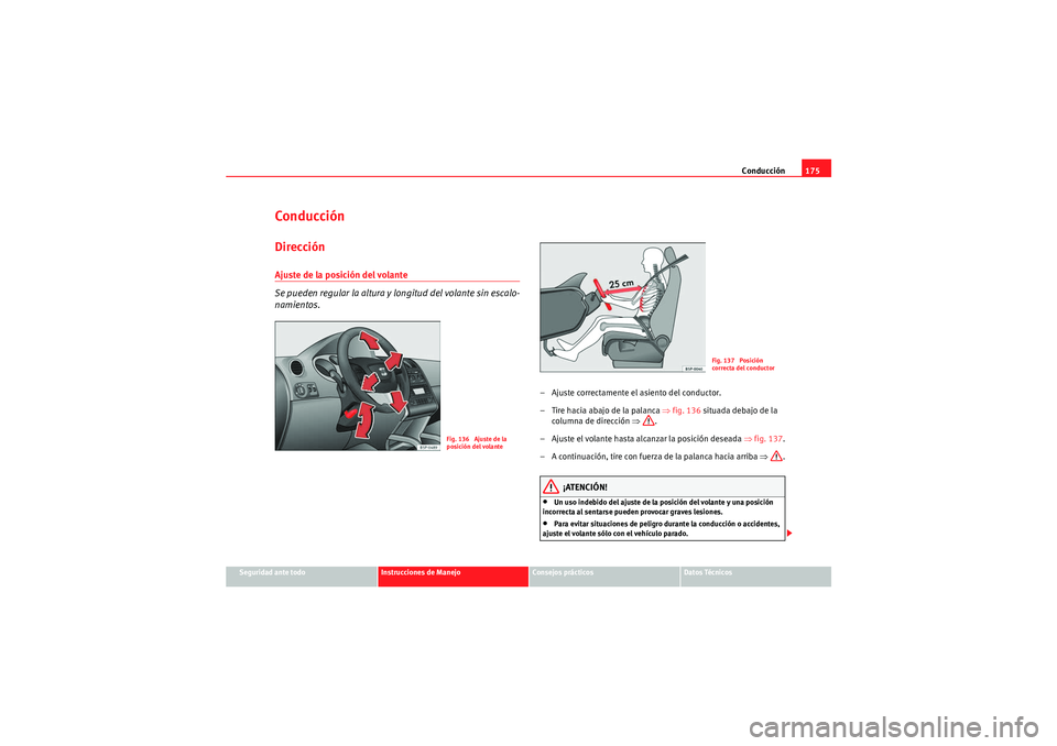 Seat Altea XL 2010  Manual del propietario (in Spanish) Conducción175
Seguridad ante todo
Instrucciones de Manejo
Consejos prácticos
Datos Técnicos
ConducciónDirecciónAjuste de la posición del volante 
Se pueden regular la altura y  longitud del vola