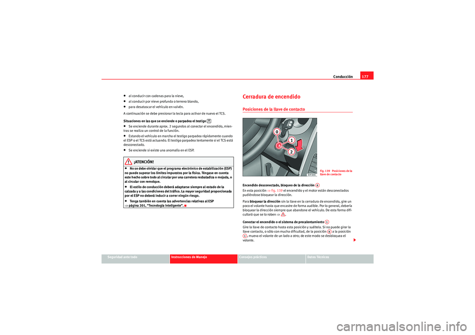 Seat Altea XL 2010  Manual del propietario (in Spanish) Conducción177
Seguridad ante todo
Instrucciones de Manejo
Consejos prácticos
Datos Técnicos
•al conducir con cadenas para la nieve,•al conducir por nieve profunda o terreno blando,•para desat