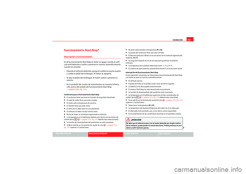 Seat Altea XL 2010  Manual del propietario (in Spanish) Conducción183
Seguridad ante todo
Instrucciones de Manejo
Consejos prácticos
Datos Técnicos
Funcionamiento Start-Stop*Descripción y funcionamientoEn el funcionamiento Start-Stop el motor se apaga 