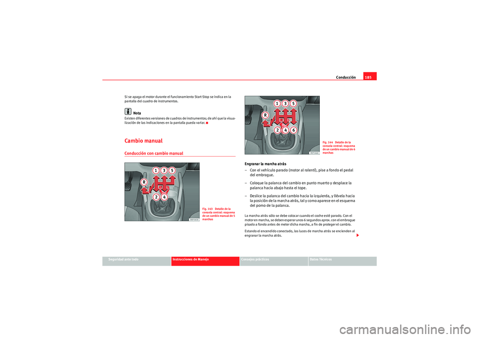 Seat Altea XL 2010  Manual del propietario (in Spanish) Conducción185
Seguridad ante todo
Instrucciones de Manejo
Consejos prácticos
Datos Técnicos
Si se apaga el motor durante el funcionamiento Start-Stop se indica en la 
pantalla del cuadro de instrum