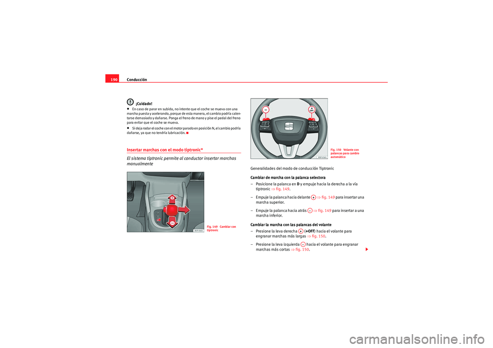 Seat Altea XL 2010 Manual del propietario (in Spanish) Conducción
190
¡Cuidado!•En caso de parar en subida, no intente que el coche se mueva con una
marcha puesta y acelerando, porque de esta manera, el cambio podría calen-
tarse demasiado y dañars Seat Altea XL 2010 Manual del propietario (in Spanish) Conducción
190
¡Cuidado!•En caso de parar en subida, no intente que el coche se mueva con una
marcha puesta y acelerando, porque de esta manera, el cambio podría calen-
tarse demasiado y dañars