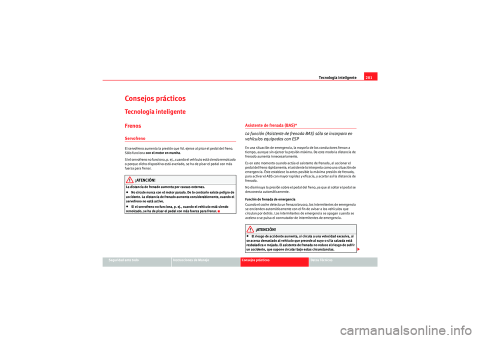 Seat Altea XL 2010 Manual del propietario (in Spanish) Tecnología inteligente201
Seguridad ante todo
Instrucciones de Manejo
Consejos prácticos
Datos Técnicos
Consejos prácticosTecnología inteligenteFrenosServofrenoEl servofreno aumenta la presión q Seat Altea XL 2010 Manual del propietario (in Spanish) Tecnología inteligente201
Seguridad ante todo
Instrucciones de Manejo
Consejos prácticos
Datos Técnicos
Consejos prácticosTecnología inteligenteFrenosServofrenoEl servofreno aumenta la presión q