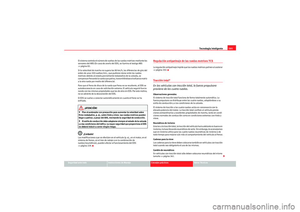 Seat Altea XL 2010 Manual del propietario (in Spanish) Tecnología inteligente205
Seguridad ante todo
Instrucciones de Manejo
Consejos prácticos
Datos Técnicos
El sistema controla el número de vueltas de las ruedas motrices mediante los
sensores del A Seat Altea XL 2010 Manual del propietario (in Spanish) Tecnología inteligente205
Seguridad ante todo
Instrucciones de Manejo
Consejos prácticos
Datos Técnicos
El sistema controla el número de vueltas de las ruedas motrices mediante los
sensores del A