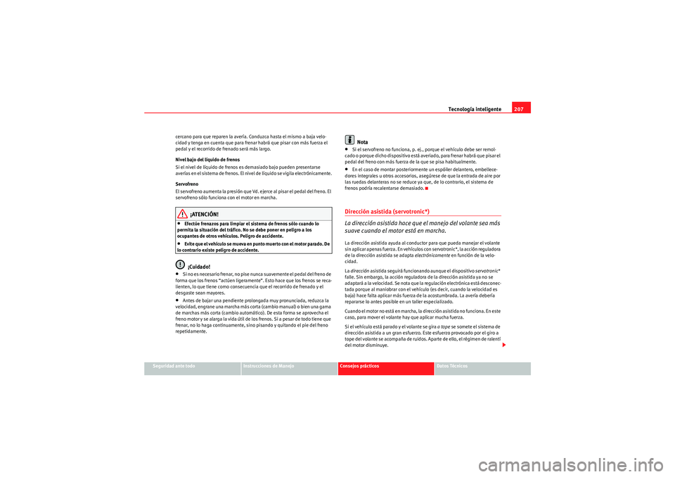 Seat Altea XL 2010 Manual del propietario (in Spanish) Tecnología inteligente207
Seguridad ante todo
Instrucciones de Manejo
Consejos prácticos
Datos Técnicos
cercano para que reparen la avería. Conduzca hasta el mismo a baja velo-
cidad y tenga en cu Seat Altea XL 2010 Manual del propietario (in Spanish) Tecnología inteligente207
Seguridad ante todo
Instrucciones de Manejo
Consejos prácticos
Datos Técnicos
cercano para que reparen la avería. Conduzca hasta el mismo a baja velo-
cidad y tenga en cu