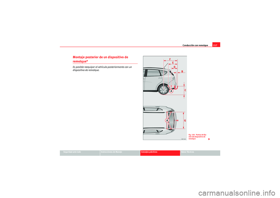 Seat Altea XL 2010 Manual del propietario (in Spanish) Conducción con remolque217
Seguridad ante todo
Instrucciones de Manejo
Consejos prácticos
Datos Técnicos
Montaje posterior de un dispositivo de remolque*Es posible reequipar el vehículo posteriorm Seat Altea XL 2010 Manual del propietario (in Spanish) Conducción con remolque217
Seguridad ante todo
Instrucciones de Manejo
Consejos prácticos
Datos Técnicos
Montaje posterior de un dispositivo de remolque*Es posible reequipar el vehículo posteriorm