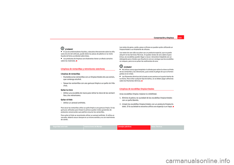 Seat Altea XL 2010  Manual del propietario (in Spanish) Conservación y limpieza223
Seguridad ante todo
Instrucciones de Manejo
Consejos prácticos
Datos Técnicos
¡Cuidado!
•El uso de ambientadores líquidos, colocados directamente sobre los difu-
sore