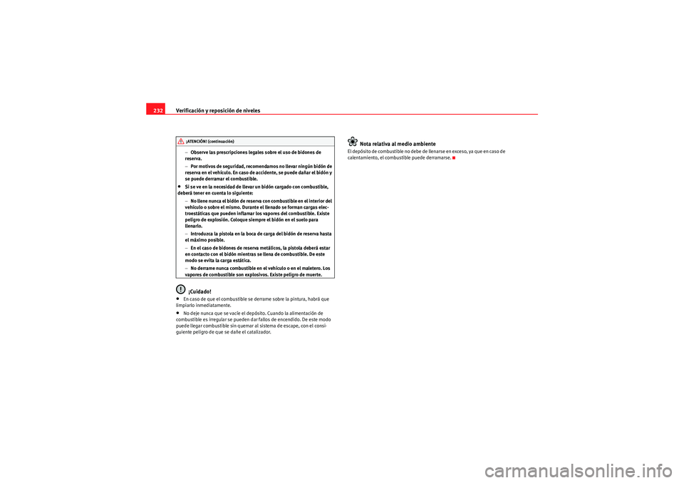 Seat Altea XL 2010 Manual del propietario (in Spanish) Verificación y reposición de niveles
232
− Observe las prescripciones legales sobre el uso de bidones de
reserva.
− Por motivos de seguridad, recomendamos no llevar ningún bidón de
reserva e Seat Altea XL 2010 Manual del propietario (in Spanish) Verificación y reposición de niveles
232
− Observe las prescripciones legales sobre el uso de bidones de
reserva.
− Por motivos de seguridad, recomendamos no llevar ningún bidón de
reserva e