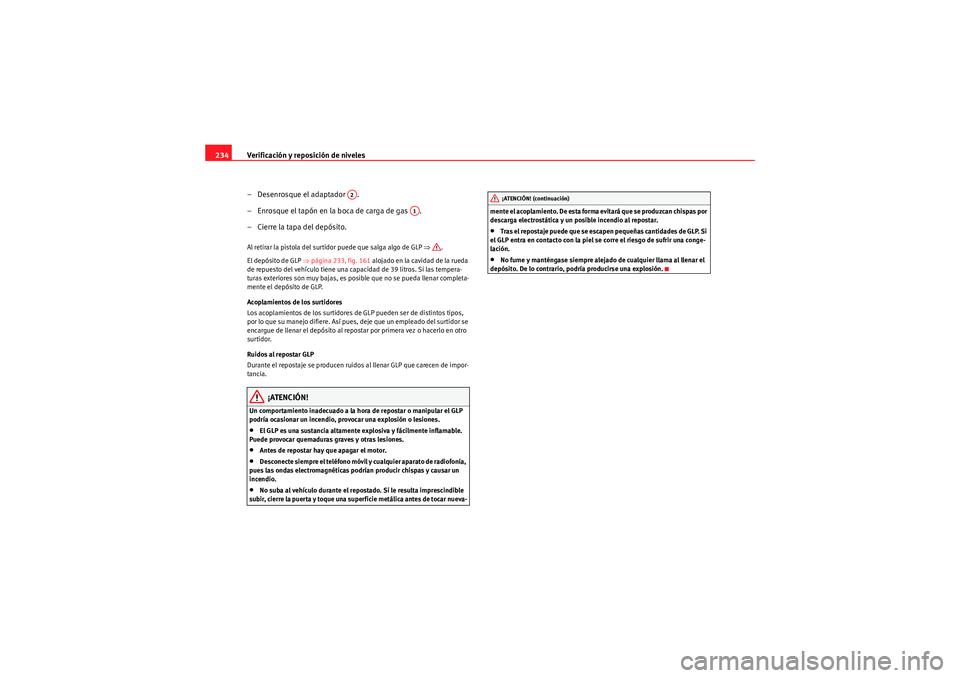 Seat Altea XL 2010 Manual del propietario (in Spanish) Verificación y reposición de niveles
234
– Desenrosque el adaptador .
– Enrosque el tapón en la boca de carga de gas .
– Cierre la tapa del depósito. Al retirar la pistola del surtidor pue Seat Altea XL 2010 Manual del propietario (in Spanish) Verificación y reposición de niveles
234
– Desenrosque el adaptador .
– Enrosque el tapón en la boca de carga de gas .
– Cierre la tapa del depósito. Al retirar la pistola del surtidor pue