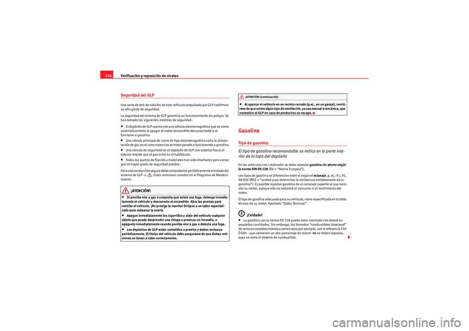 Seat Altea XL 2010 Manual del propietario (in Spanish) Verificación y reposición de niveles
236Seguridad del GLPUna serie de test de colisión de este vehículo propulsado por GLP confirman
su alto grado de seguridad.
La seguridad del sistema de GLP ga Seat Altea XL 2010 Manual del propietario (in Spanish) Verificación y reposición de niveles
236Seguridad del GLPUna serie de test de colisión de este vehículo propulsado por GLP confirman
su alto grado de seguridad.
La seguridad del sistema de GLP ga
