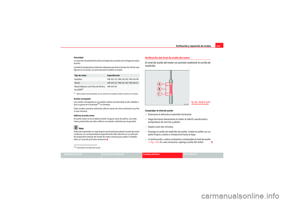 Seat Altea XL 2010 Manual del propietario (in Spanish) Verificación y reposición de niveles243
Seguridad ante todo
Instrucciones de Manejo
Consejos prácticos
Datos Técnicos
Viscosidad
L a clas e de viscosidad d e l acei te s e e legi rá d e a c Seat Altea XL 2010 Manual del propietario (in Spanish) Verificación y reposición de niveles243
Seguridad ante todo
Instrucciones de Manejo
Consejos prácticos
Datos Técnicos
Viscosidad
L a clas e de viscosidad d e l acei te s e e legi rá d e a c