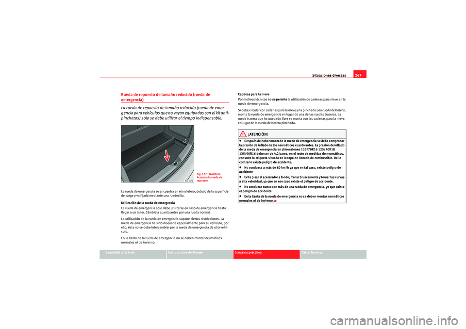 Seat Altea XL 2010 Manual del propietario (in Spanish) Situaciones diversas267
Seguridad ante todo
Instrucciones de Manejo
Consejos prácticos
Datos Técnicos
Rueda de repuesto de tamaño reducido (rueda de emergencia)
La rueda de repuesto de tamaño redu Seat Altea XL 2010 Manual del propietario (in Spanish) Situaciones diversas267
Seguridad ante todo
Instrucciones de Manejo
Consejos prácticos
Datos Técnicos
Rueda de repuesto de tamaño reducido (rueda de emergencia)
La rueda de repuesto de tamaño redu