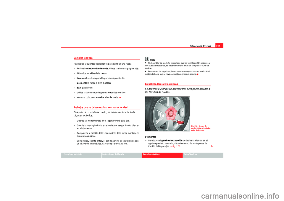 Seat Altea XL 2010 Manual del propietario (in Spanish) Situaciones diversas269
Seguridad ante todo
Instrucciones de Manejo
Consejos prácticos
Datos Técnicos
Cambiar la ruedaRealice las siguientes operaciones para cambiar una rueda
– Retire el embellec Seat Altea XL 2010 Manual del propietario (in Spanish) Situaciones diversas269
Seguridad ante todo
Instrucciones de Manejo
Consejos prácticos
Datos Técnicos
Cambiar la ruedaRealice las siguientes operaciones para cambiar una rueda
– Retire el embellec