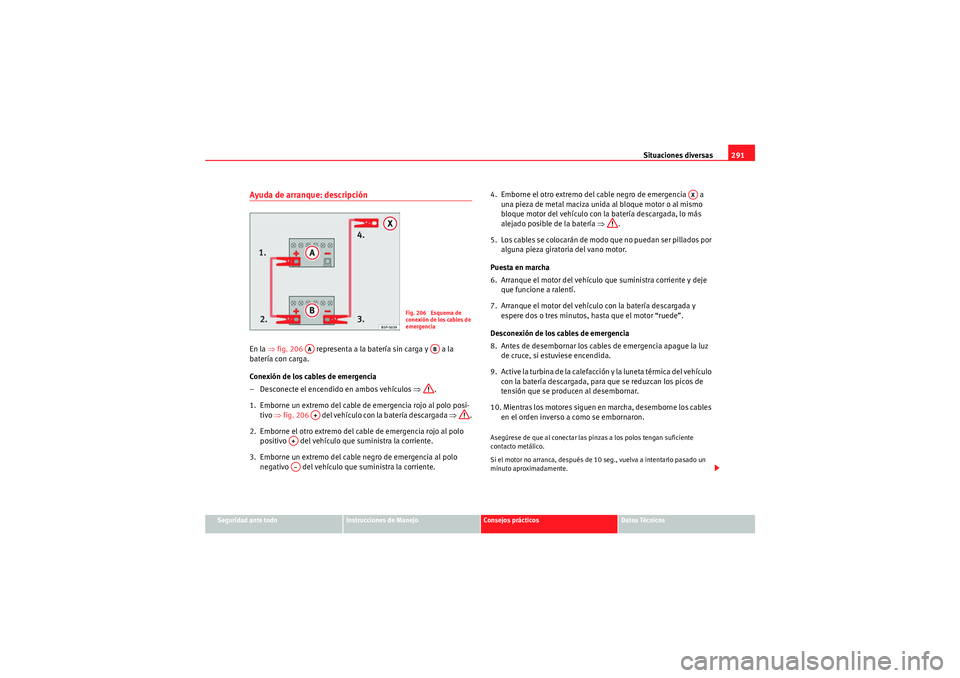 Seat Altea XL 2010  Manual del propietario (in Spanish) Situaciones diversas291
Seguridad ante todo
Instrucciones de Manejo
Consejos prácticos
Datos Técnicos
Ayuda de arranque: descripciónEn la ⇒fig. 206   representa a la batería sin carga y   a la 
