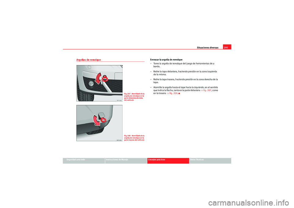 Seat Altea XL 2010  Manual del propietario (in Spanish) Situaciones diversas295
Seguridad ante todo
Instrucciones de Manejo
Consejos prácticos
Datos Técnicos
Argollas de remolque
Enroscar la argolla de remolque
– Tome la argolla de remolque del juego d