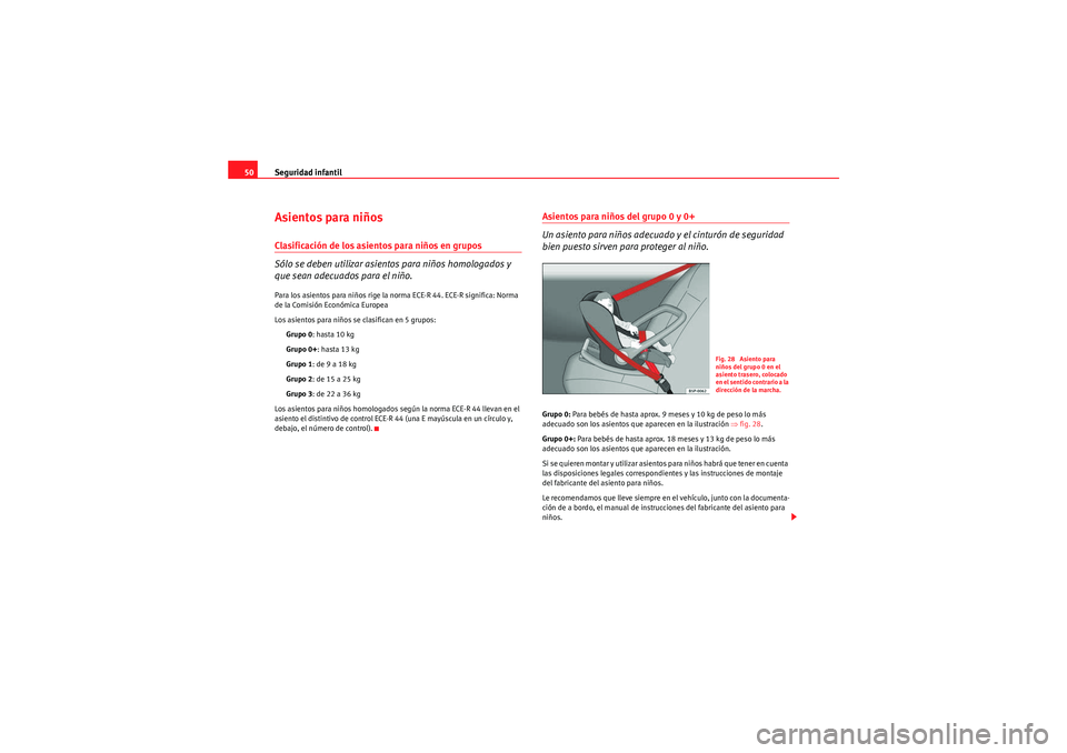 Seat Altea XL 2010  Manual del propietario (in Spanish) Seguridad infantil
50Asientos para niñosClasificación de los asientos para niños en grupos
Sólo se deben utilizar asientos para niños homologados y 
que sean adecuados para el niño.Para los asie