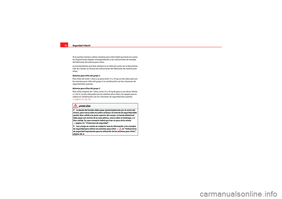 Seat Altea XL 2010  Manual del propietario (in Spanish) Seguridad infantil
52Si se quieren montar y utilizar asientos para niños habrá que tener en cuenta 
las disposiciones legales correspondientes y las instrucciones de montaje 
del fabricante del asie