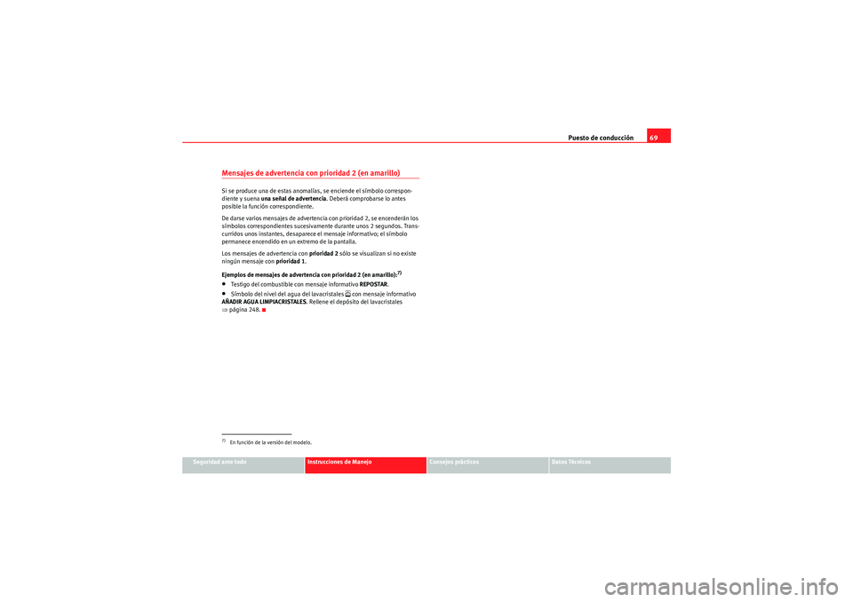 Seat Altea XL 2010  Manual del propietario (in Spanish) Puesto de conducción69
Seguridad ante todo
Instrucciones de Manejo
Consejos prácticos
Datos Técnicos
Mensajes de advertencia con prioridad 2 (en amarillo) Si se produce una de estas anomalías, se 