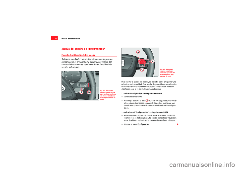 Seat Altea XL 2010  Manual del propietario (in Spanish) Puesto de conducción
70Menús del cuadro de instrumentos*Ejemplo de utilización de los menús 
Todos los menús del cuadro de instrumentos se pueden 
utilizar según el principio aquí descrito. Los