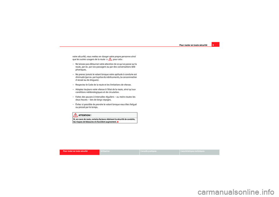 Seat Altea XL 2010  Manuel du propriétaire (in French)  Pour rouler en toute sécurité9
Pour rouler en toute sécurité
Utilisation
Conseils pratiques
Caractéristiques techniques
votre sécurité, vous mettez en danger votre propre personne ainsi 
que le