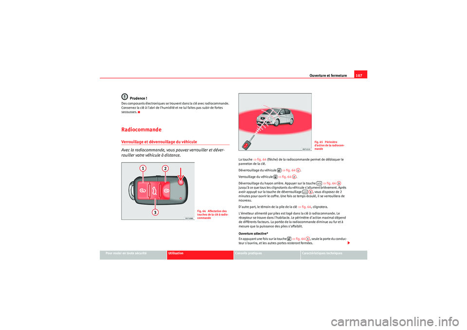 Seat Altea XL 2010 Manuel du propriétaire (in French) Ouverture et fermeture107
Pour rouler en toute sécurité
Utilisation
Conseils pratiques
Caractéristiques techniques
Prudence !
Des composants électroniques se trouvent dans la clé avec radiocomman Seat Altea XL 2010 Manuel du propriétaire (in French) Ouverture et fermeture107
Pour rouler en toute sécurité
Utilisation
Conseils pratiques
Caractéristiques techniques
Prudence !
Des composants électroniques se trouvent dans la clé avec radiocomman