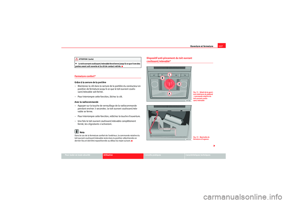 Seat Altea XL 2010 Manuel du propriétaire (in French) Ouverture et fermeture117
Pour rouler en toute sécurité
Utilisation
Conseils pratiques
Caractéristiques techniques
•Le toit ouvrant coulissant/relevable fonctionne jusquà ce que lune des
por Seat Altea XL 2010 Manuel du propriétaire (in French) Ouverture et fermeture117
Pour rouler en toute sécurité
Utilisation
Conseils pratiques
Caractéristiques techniques
•Le toit ouvrant coulissant/relevable fonctionne jusquà ce que lune des
por