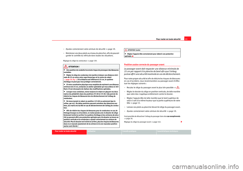 Seat Altea XL 2010  Manuel du propriétaire (in French)  Pour rouler en toute sécurité11
Pour rouler en toute sécurité
Utilisation
Conseils pratiques
Caractéristiques techniques
– Ajustez correctement votre ceinture de sécurité  ⇒page 19.
– M a