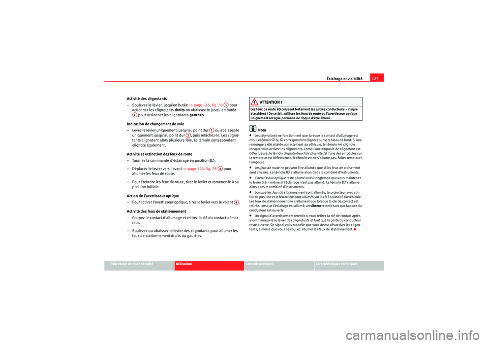 Seat Altea XL 2010 Manuel du propriétaire (in French) Éclairage et visibilité127
Pour rouler en toute sécurité
Utilisation
Conseils pratiques
Caractéristiques techniques
Activité des clignotants
– Soulevez le levier jusquen butée ⇒page 126, Seat Altea XL 2010 Manuel du propriétaire (in French) Éclairage et visibilité127
Pour rouler en toute sécurité
Utilisation
Conseils pratiques
Caractéristiques techniques
Activité des clignotants
– Soulevez le levier jusquen butée ⇒page 126,