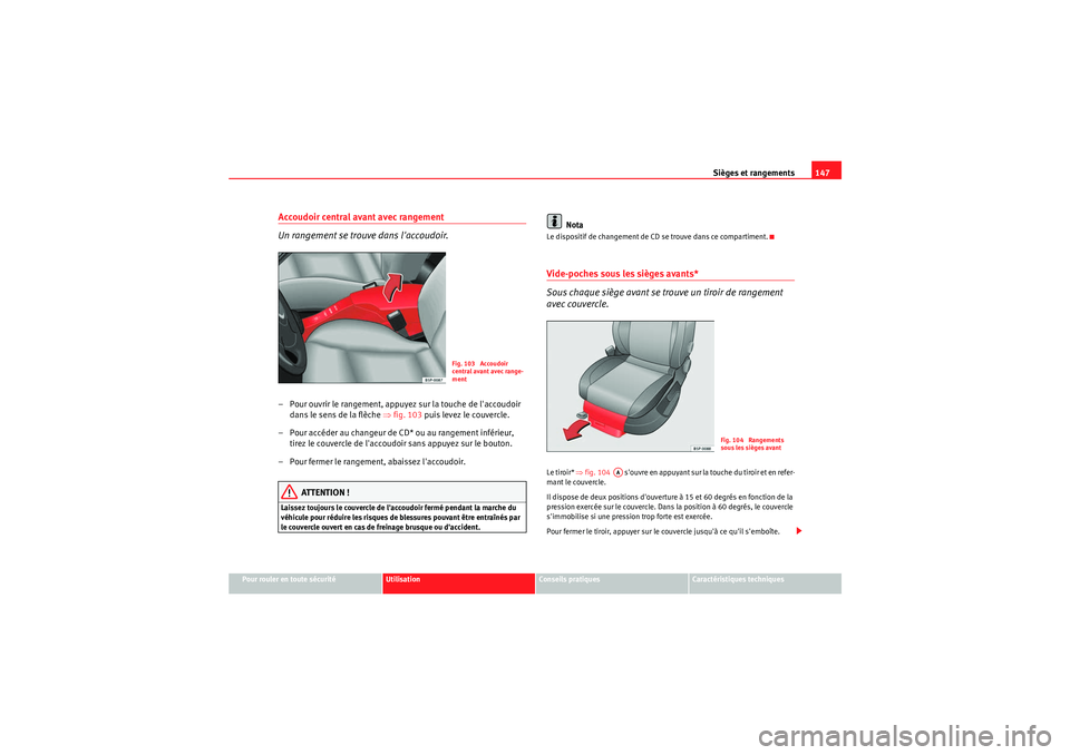 Seat Altea XL 2010 Manuel du propriétaire (in French) Sièges et rangements147
Pour rouler en toute sécurité
Utilisation
Conseils pratiques
Caractéristiques techniques
Accoudoir central avant avec rangement
Un rangement se trouve dans laccoudoir.– Seat Altea XL 2010 Manuel du propriétaire (in French) Sièges et rangements147
Pour rouler en toute sécurité
Utilisation
Conseils pratiques
Caractéristiques techniques
Accoudoir central avant avec rangement
Un rangement se trouve dans laccoudoir.–