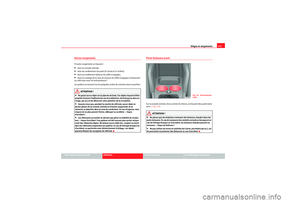 Seat Altea XL 2010 Manuel du propriétaire (in French) Sièges et rangements151
Pour rouler en toute sécurité
Utilisation
Conseils pratiques
Caractéristiques techniques
Autres rangementsDautres rangements se trouvent :•dans la console centrale,•da Seat Altea XL 2010 Manuel du propriétaire (in French) Sièges et rangements151
Pour rouler en toute sécurité
Utilisation
Conseils pratiques
Caractéristiques techniques
Autres rangementsDautres rangements se trouvent :•dans la console centrale,•da