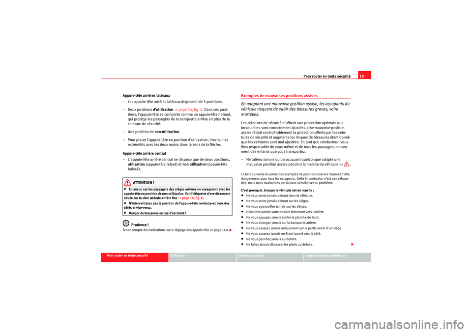 Seat Altea XL 2010  Manuel du propriétaire (in French)  Pour rouler en toute sécurité15
Pour rouler en toute sécurité
Utilisation
Conseils pratiques
Caractéristiques techniques
Appuie-tête arrières latéraux
– Les appuie-tête arrières latéraux 