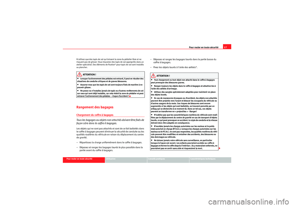 Seat Altea XL 2010  Manuel du propriétaire (in French)  Pour rouler en toute sécurité17
Pour rouler en toute sécurité
Utilisation
Conseils pratiques
Caractéristiques techniques
Nutilisez que des tapis de sol qui laissent la zone du pédalier libre et