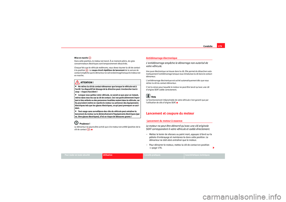 Seat Altea XL 2010 Manuel du propriétaire (in French) Conduite179
Pour rouler en toute sécurité
Utilisation
Conseils pratiques
Caractéristiques techniques
Mise en marche
Dans cette position, le moteur est la
ncé. À ce moment précis, les gros
cons Seat Altea XL 2010 Manuel du propriétaire (in French) Conduite179
Pour rouler en toute sécurité
Utilisation
Conseils pratiques
Caractéristiques techniques
Mise en marche
Dans cette position, le moteur est la
ncé. À ce moment précis, les gros
cons