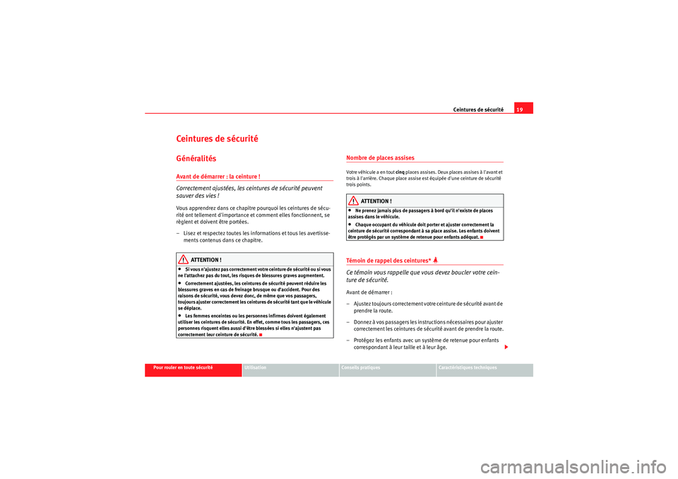 Seat Altea XL 2010  Manuel du propriétaire (in French)  Ceintures de sécurité19
Pour rouler en toute sécurité
Utilisation
Conseils pratiques
Caractéristiques techniques
Ceintures de sécuritéGénéralitésAvant de démarrer : la ceinture !
Correcteme