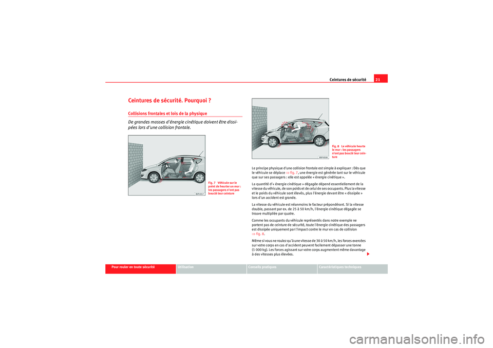 Seat Altea XL 2010 Manuel du propriétaire (in French) Ceintures de sécurité21
Pour rouler en toute sécurité
Utilisation
Conseils pratiques
Caractéristiques techniques
Ceintures de sécurité. Pourquoi ?Collisions frontales et lois de la physique
De Seat Altea XL 2010 Manuel du propriétaire (in French) Ceintures de sécurité21
Pour rouler en toute sécurité
Utilisation
Conseils pratiques
Caractéristiques techniques
Ceintures de sécurité. Pourquoi ?Collisions frontales et lois de la physique
De
