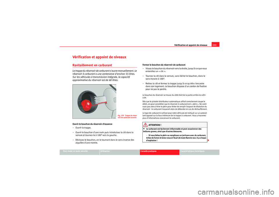 Seat Altea XL 2010 Manuel du propriétaire (in French) Vérification et appoint de niveaux233
Pour rouler en toute sécurité
Utilisation
Conseils pratiques
Caractéristiques techniques
Vérification et appoint de niveauxRavitaillement en carburantLa trap Seat Altea XL 2010 Manuel du propriétaire (in French) Vérification et appoint de niveaux233
Pour rouler en toute sécurité
Utilisation
Conseils pratiques
Caractéristiques techniques
Vérification et appoint de niveauxRavitaillement en carburantLa trap