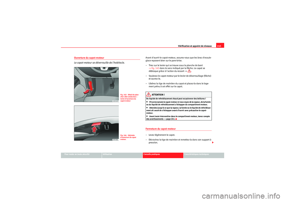 Seat Altea XL 2010 Manuel du propriétaire (in French) Vérification et appoint de niveaux243
Pour rouler en toute sécurité
Utilisation
Conseils pratiques
Caractéristiques techniques
Ouverture du capot-moteur
Le capot-moteur se déverrouille de lhabit Seat Altea XL 2010 Manuel du propriétaire (in French) Vérification et appoint de niveaux243
Pour rouler en toute sécurité
Utilisation
Conseils pratiques
Caractéristiques techniques
Ouverture du capot-moteur
Le capot-moteur se déverrouille de lhabit