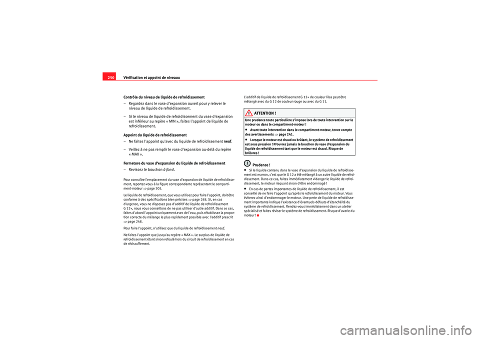 Seat Altea XL 2010 Manuel du propriétaire (in French) Vérification et appoint de niveaux
250
Contrôle du niveau de liquide de refroidissement
– Regardez dans le vase dexpansion ouvert pour y relever le niveau de liquide de refroidissement.
– Si le Seat Altea XL 2010 Manuel du propriétaire (in French) Vérification et appoint de niveaux
250
Contrôle du niveau de liquide de refroidissement
– Regardez dans le vase dexpansion ouvert pour y relever le niveau de liquide de refroidissement.
– Si le