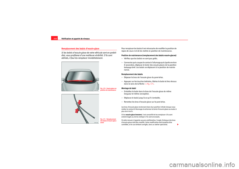 Seat Altea XL 2010 Manuel du propriétaire (in French) Vérification et appoint de niveaux
252Remplacement des balais dessuie-glace
Si les balais dessuie-glace de votre véhicule sont en parfait
état, vous profiterez dune meilleure visibilité. Sils Seat Altea XL 2010 Manuel du propriétaire (in French) Vérification et appoint de niveaux
252Remplacement des balais dessuie-glace
Si les balais dessuie-glace de votre véhicule sont en parfait
état, vous profiterez dune meilleure visibilité. Sils