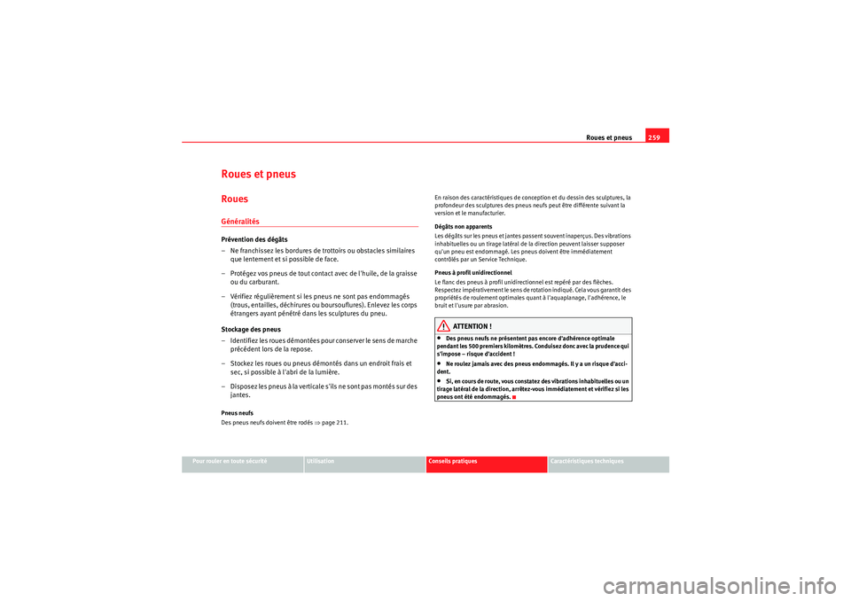 Seat Altea XL 2010 Manuel du propriétaire (in French) Roues et pneus259
Pour rouler en toute sécurité
Utilisation
Conseils pratiques
Caractéristiques techniques
Roues et pneusRouesGénéralitésPrévention des dégâts
– Ne franchissez les bordures Seat Altea XL 2010 Manuel du propriétaire (in French) Roues et pneus259
Pour rouler en toute sécurité
Utilisation
Conseils pratiques
Caractéristiques techniques
Roues et pneusRouesGénéralitésPrévention des dégâts
– Ne franchissez les bordures