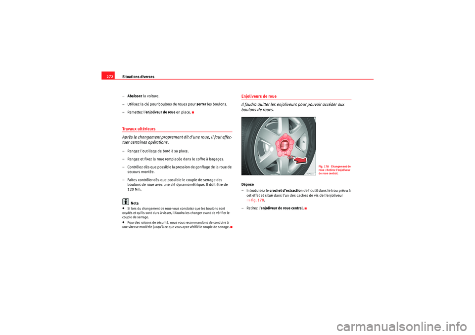 Seat Altea XL 2010  Manuel du propriétaire (in French)  Situations diverses
272
–Abaissez  la voiture.
– Utilisez la clé pour boulons de roues pour serrer les boulons.
–Remettez l enjoliveur de roue  en place.Travaux ultérieurs
Après le changemen