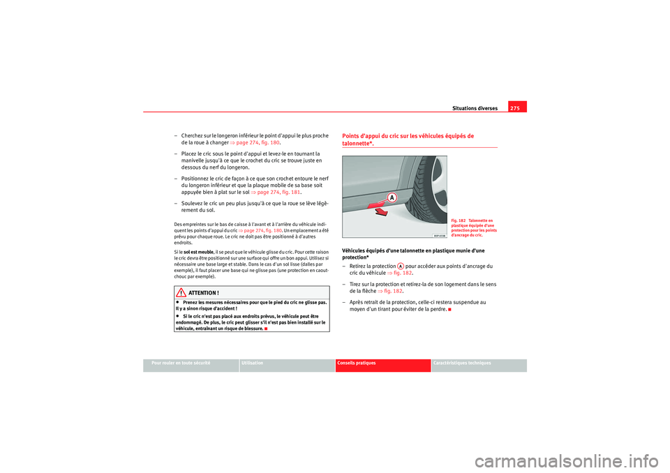 Seat Altea XL 2010 Manuel du propriétaire (in French) Situations diverses275
Pour rouler en toute sécurité
Utilisation
Conseils pratiques
Caractéristiques techniques
– Cherchez sur le longero n inférieur le point dappui le plus proche
de la roue Seat Altea XL 2010 Manuel du propriétaire (in French) Situations diverses275
Pour rouler en toute sécurité
Utilisation
Conseils pratiques
Caractéristiques techniques
– Cherchez sur le longero n inférieur le point dappui le plus proche
de la roue